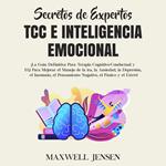 Secretos de Expertos - TCC e Inteligencia Emocional: ¡La Guía Definitiva Para Terapia Cognitivo-Conductual y EQ Para Mejorar el Manejo de la ira, la Ansiedad, la Depresión, el Insomnio, el Pensamiento Negativo, el Pánico y el Estrés