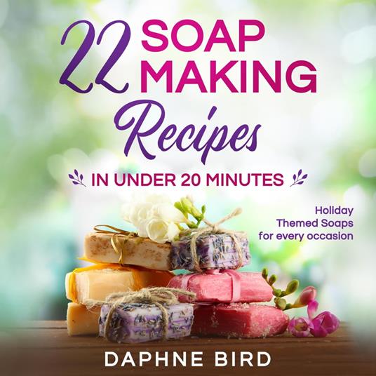 22 Soap Making Recipes in Under 20 Minutes: