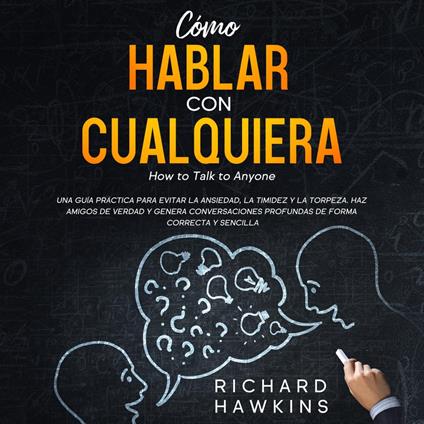 Cómo hablar con cualquiera [How to Talk to Anyone]: Una guía práctica para evitar la ansiedad, la timidez y la torpeza. Haz amigos de verdad y genera conversaciones profundas de forma correcta y sencilla