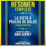 Resumen Completo: La Dieta A Prueba De Balas (The Bulletproof Diet) - Basado En El Libro De Dave Asprey