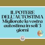 IL POTERE DELL'AUTOSTIMA: Migliorate la vostra autostima in soli 3 giorni!6