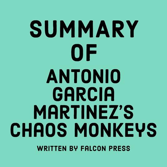 Summary of Antonio Garcia Martinez's Chaos Monkeys