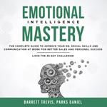 Emotional Intelligence Mastery: The complete Guide to improve your EQ, Social Skills and Communication at Work for better Sales and Personal Success (Join the 30 day Challenge)