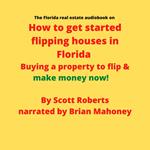 Florida real estate audiobook on How to get started flipping houses in Florida, The