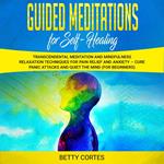 Guided Meditations for Self Healing Transcendental Meditation and Mindfulness Relaxation Techniques for Pain Relief and Anxiety – Cure Panic Attacks and Quiet the Mind (for Beginners)