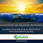 Entspannung mit der Kraft des Wassers - Naturklänge für Schlaf, Meditation und Stressbewältigung