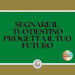 SEGNARE IL TUO DESTINO PROGETTA IL TUO FUTURO