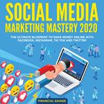 Social Media Marketing Mastery 2020: The Ultimate Blueprint to make money online with Facebook, Instagram, Tik Tok and Twitter