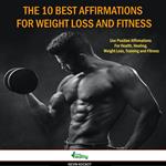 10 Best Affirmations For Weight Loss And Fitness, The: Use Positive Affirmations For Health, Healing, Weight Loss, Training and Fitness