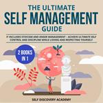 Ultimate Self Management Guide, The - 2 Books in 1: It includes Stoicism and Anger Management – Achieve ultimate Self Control and Discipline while loving and respecting Yourself