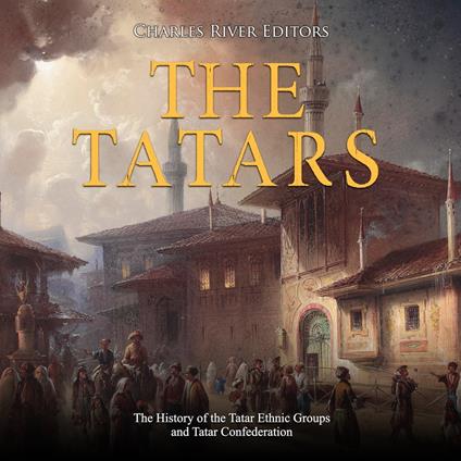 Tatars, The: The History of the Tatar Ethnic Groups and Tatar Confederation