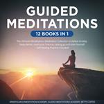 Guided Meditations 12 Books in 1: The Ultimate Mindfulness Meditation Collection to defeat Anxiety, Sleep Better, overcome Trauma, Letting go and love Yourself – Self Healing Practice included!