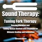 Sound Healing:Tuning Fork Therapy Raising Vibration and Tuning Human Biofield with Diapason for Ultimate Healing and Relaxation