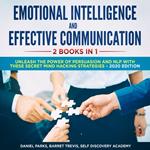 Emotional Intelligence and Effective Communication 2 Books in 1: Unleash the Power of Persuasion and NLP with these secret Mind Hacking Strategies