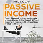 Passive Income: The #1 Playbook to learn the Secrets to make Money Online through different Streams of Income and Business Ideas in 2018 and beyond