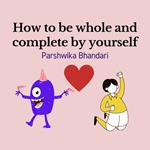 How to be whole and complete by yourself