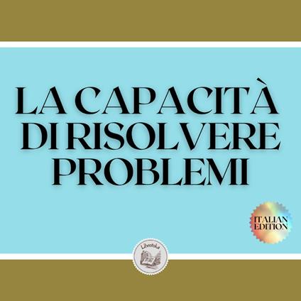 LA CAPACITÀ DI RISOLVERE PROBLEMI