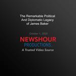 Remarkable Political And Diplomatic Legacy Of James Baker, The