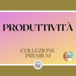 PRODUTTIVITÀ: COLLEZIONE PREMIUM (3 LIBRI)