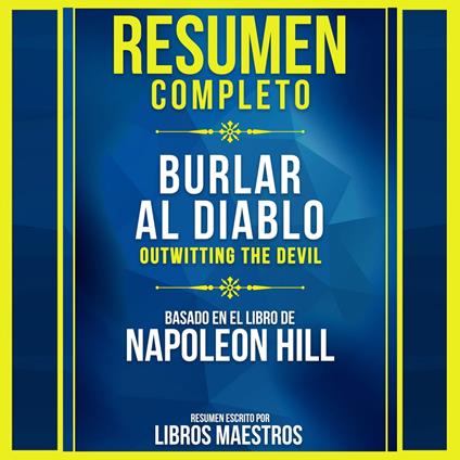 Resumen Completo: Burlar Al Diablo (Outwitting The Devil) - Basado En El Libro De Napoleon Hill