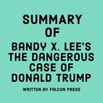 Summary of Bandy X. Lee’s The Dangerous Case of Donald Trump