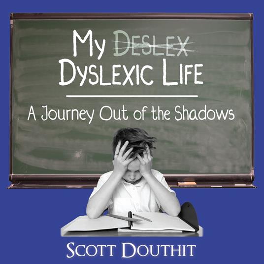 My Dyslexic Life: A Journey Out of the Shadows