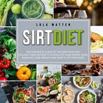 Sirt Diet: The Complete Guide to the Sirtfood Diet, follow these Recipes to stimulate your Skinny Gene, burn Fat, lose Weight and keep it off