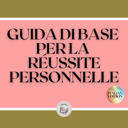 GUIDA DI BASE PER LA RÉUSSITE PERSONNELLE