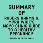 Summary of Rogers Harms & Myra Wick's Mayo Clinic Guide to a Healthy Pregnancy