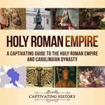 Holy Roman Empire: A Captivating Guide to the Holy Roman Empire and Carolingian Dynasty