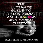 Ultimate Guide To Think About Anti-Racism And Social Justice, The