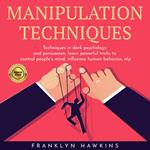 MANIPULATION TECHNIQUES: TECHNIQUES IN DARK PSYCHOLOGY AND PERSUASION, LEARN POWERFUL TRICKS TO CONTROL PEOPLE’S MIND, INFLUENCE HUMAN BEHAVIOR, NLP