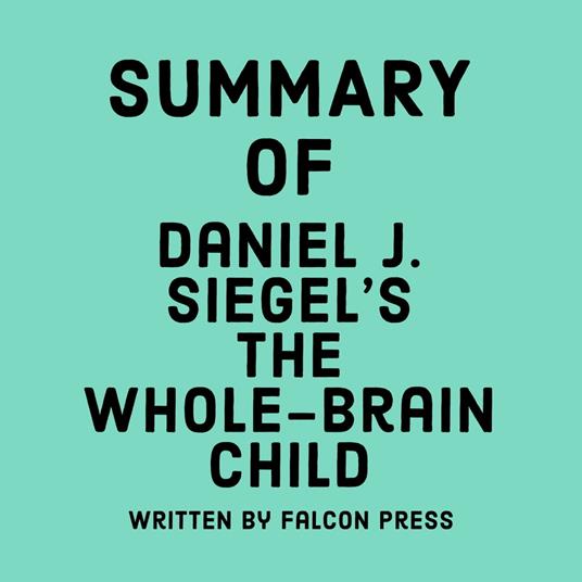 Summary of Daniel J. Siegel's The Whole-Brain Child