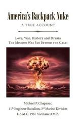 America's Backpack Nuke: A True Account: Love, War, History and Drama - The Mission Was Far Beyond the Call!