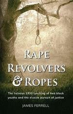 Rape Revolvers & Ropes: The heinous 1930 lynching of two black youths and the elusive pursuit of justice