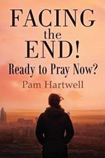 Facing the End!: Ready to Pray Now?