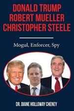 Donald Trump, Robert Mueller, Christopher Steele: Mogul, Enforcer, Spy