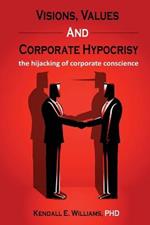 Visions, Values, and Corporate Hypocrisy: the hijacking of corporate conscience