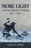 More Light: Collected Masonic Writings 2017 - 2021