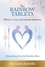 The Rainbow Tablets: Divine union and sacred sexuality. Channellings from the Rainbow Race