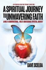 A Spiritual Journey to Unwavering Faith: A Multi-Denominational, Multi-Dimensional Spiritual Journey