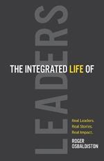 The Integrated Life of Leaders: Real Leaders. Real Stories. Real Impact.