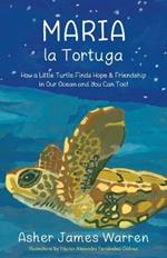 Maria la Tortuga: How a Little Turtle Finds Hope & Friendship in Our Ocean and You Can Too!