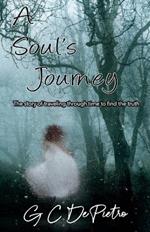 A Soul's Journey: The Story of Traveling through Time to Find the Truth