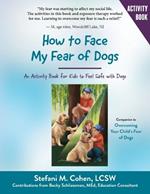 How to Face My Fear of Dogs: An Activity Book for Kids to Feel Safe with Dogs