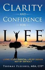 Clarity and Confidence for Life(R): Living Your Financial Life By Design, Not By Default