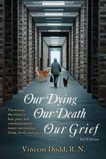 Our Dying, Our Death, Our Grief: Decreasing the mystery, fear, pain, and communication issues surrounding dying, death, and grief