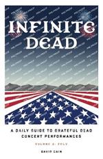 Infinite Dead: A Daily Guide To Grateful Dead Concert Performances - Volume 2: July