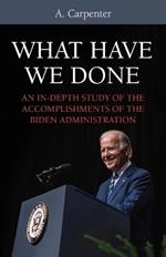 What Have We Done?: An In-Depth Study of the Accomplishments of the Biden Administration