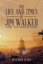 The Life and Times of Jim Walker: Cowboy, Texas Ranger and Solider